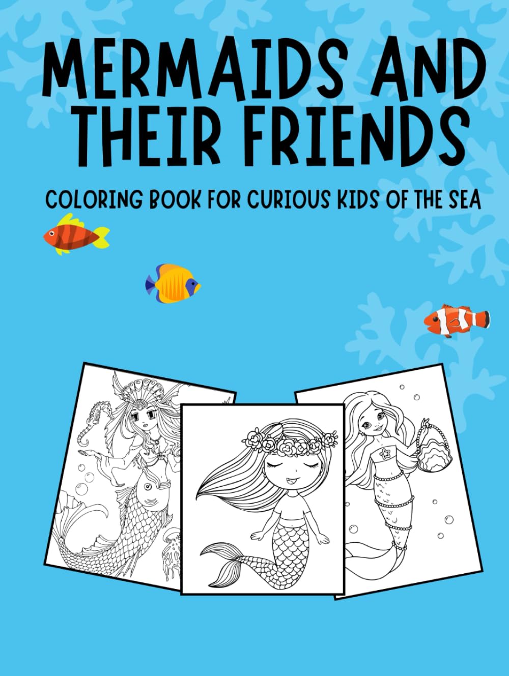 MERMAIDS AND THEIR FRIENDS: Coloring book for curious kids of the sea