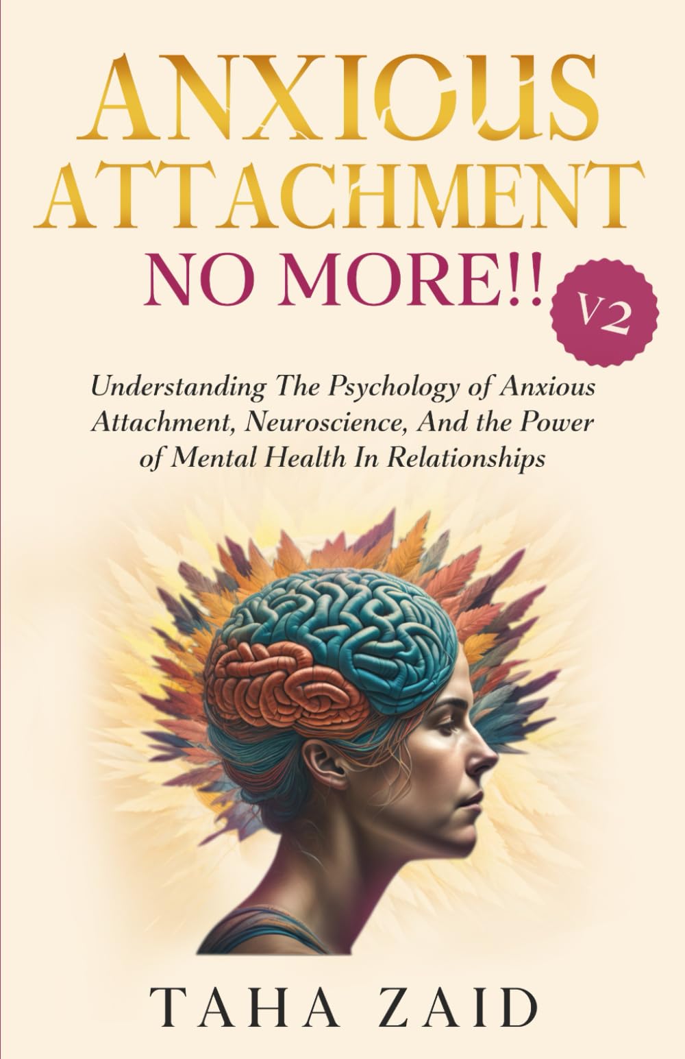 Anxious Attachment No More!! V2: Understanding The Psychology of Anxious Attachment, Neuroscience, And The Power of Mental Health In Relationships