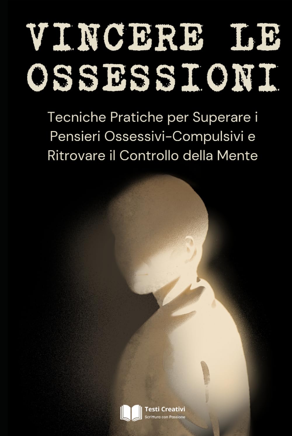 Vincere le Ossessioni: Tecniche Pratiche per Superare i Pensieri Ossessivi-Compulsivi e Ritrovare il Controllo della Mente (Psicologia Emotiva & Benessere Mentale)