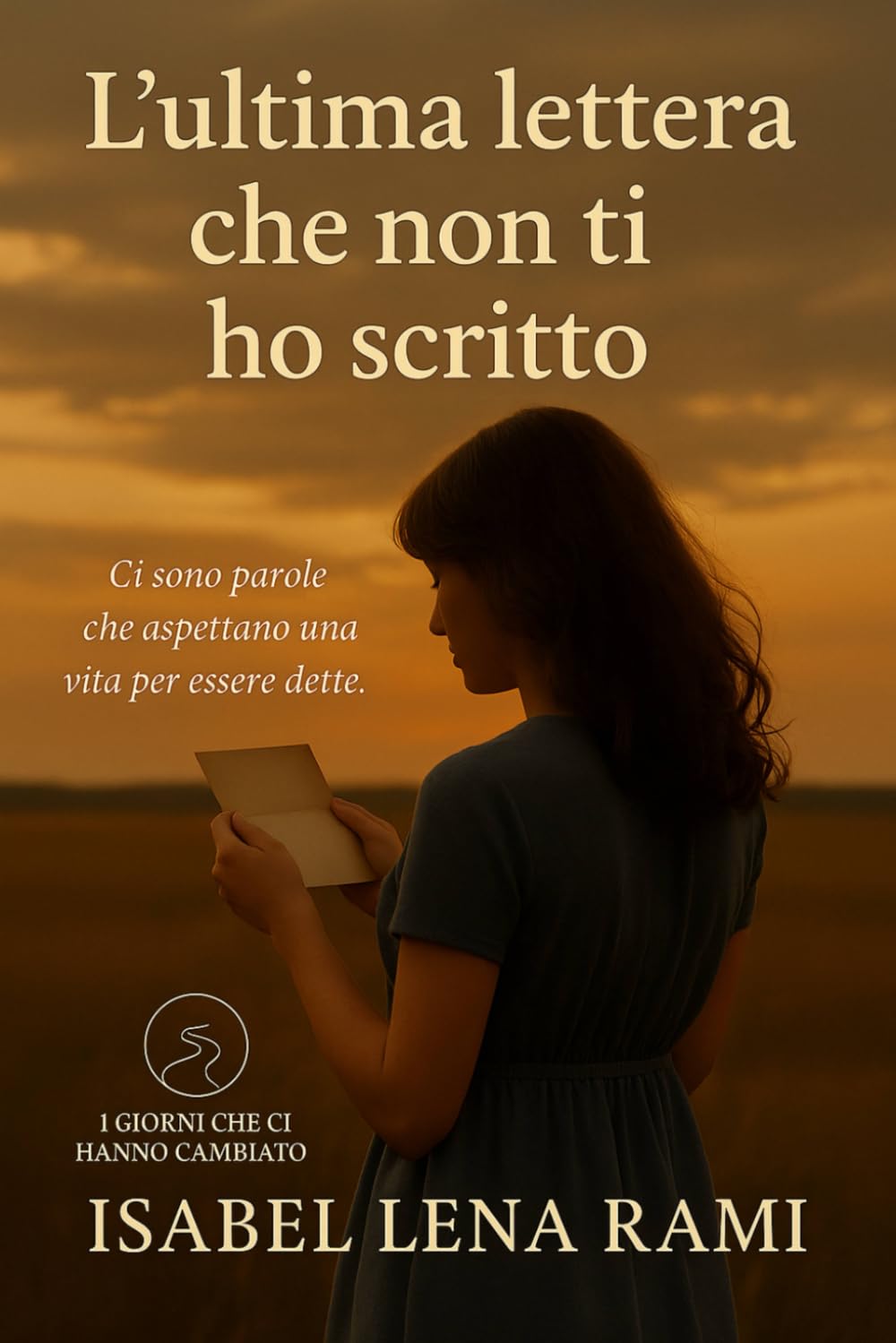 L'ultima lettera che non ti ho scritto: Le cose che non siamo riuscite a dirci (I giorni che ci hanno cambiato)