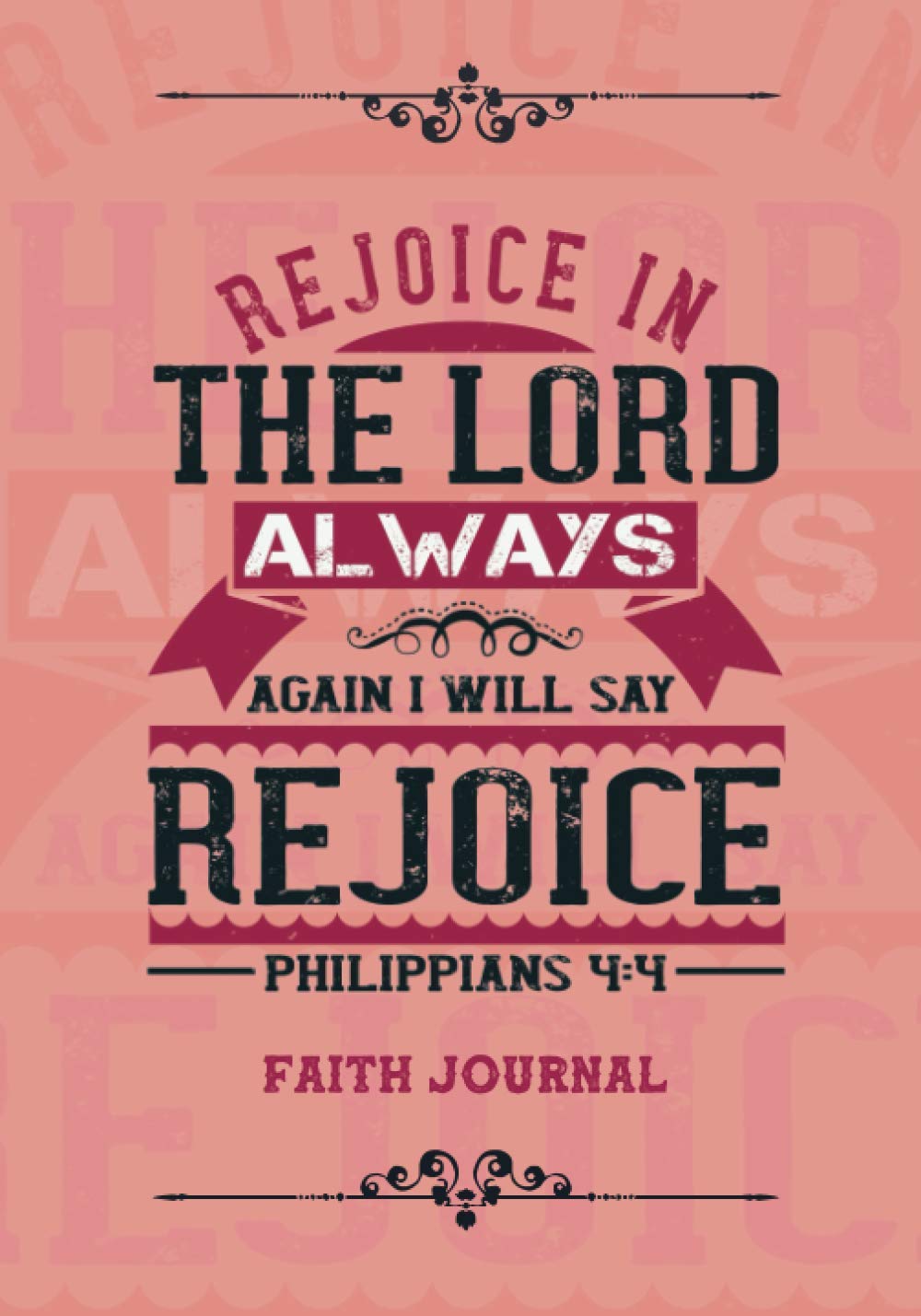 Rejoice in the Lord Always. Again, I Will Say Rejoice!: Faith Journal
