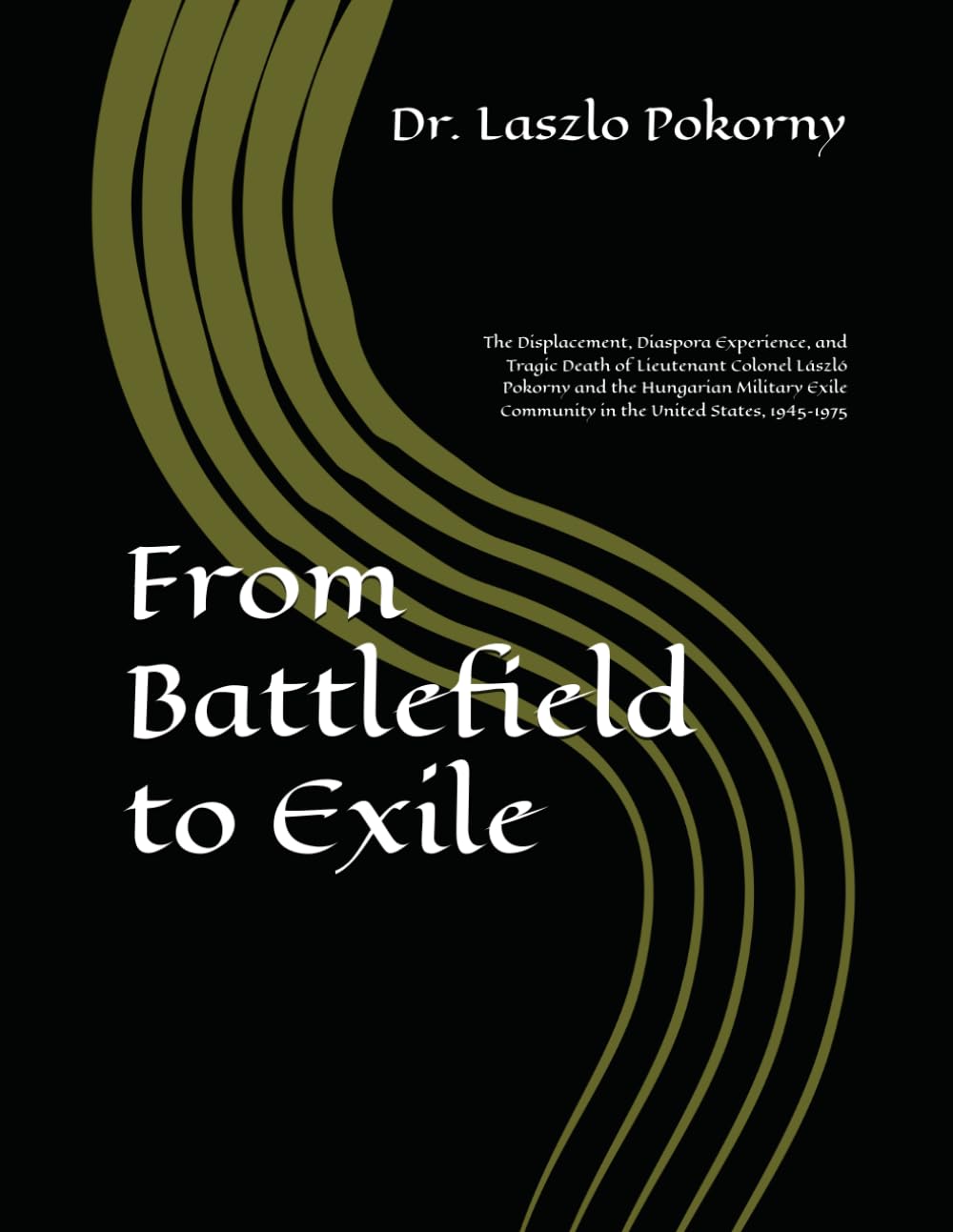 From Battlefield to Exile: The Displacement, Diaspora Experience, and Tragic Death of Lieutenant Colonel László Pokorny and the Hungarian Military Exile Community in the United States, 1945–1975