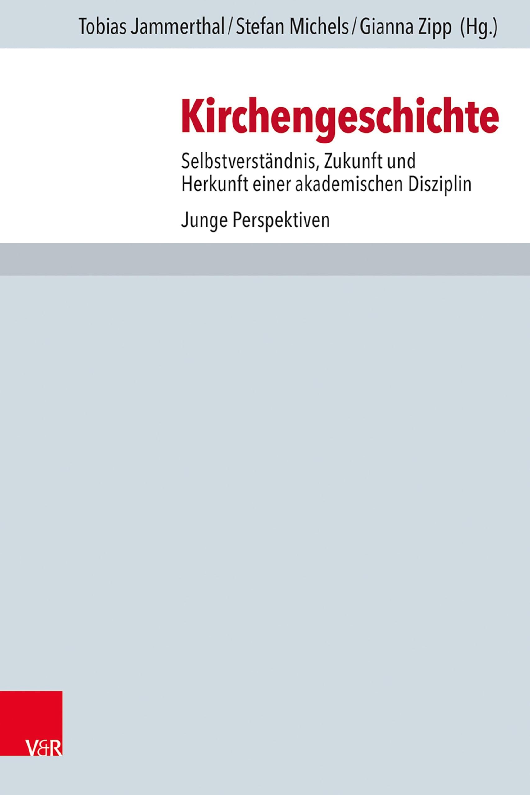 Kirchengeschichte: Selbstverständnis, Zukunft und Herkunft einer akademischen Disziplin. Junge Perspektiven (Forschungen zur Kirchen- und Dogmengeschichte, Band 127)