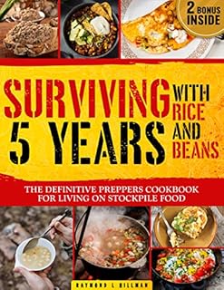 Surviving 5 Years with Rice and Beans: The Definitive Prepper's Cookbook for Living on Stockpile Food