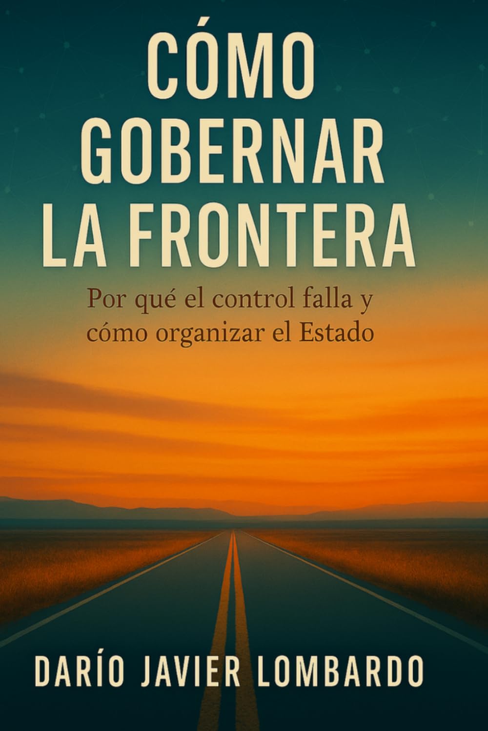 CÓMO GOBERNAR LA FRONTERA: Por qué el control falla y cómo organizar el Estado