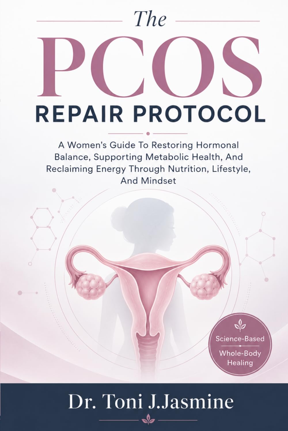 The PCOS Repair Protocol: A Women's Guide To Restoring Hormonal Balance, Supporting Metabolic Health, And Reclaiming Energy Through Nutrition, Lifestyle, And Mindset
