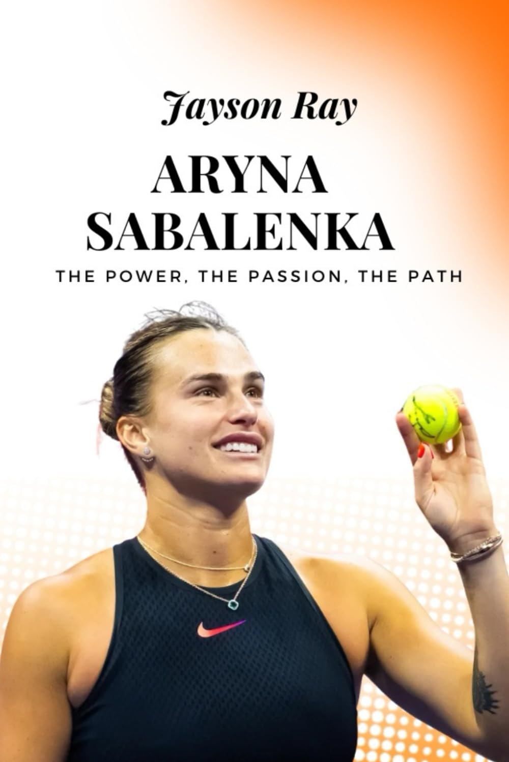 Aryna Sabalenka: The Power, the Passion, the Path