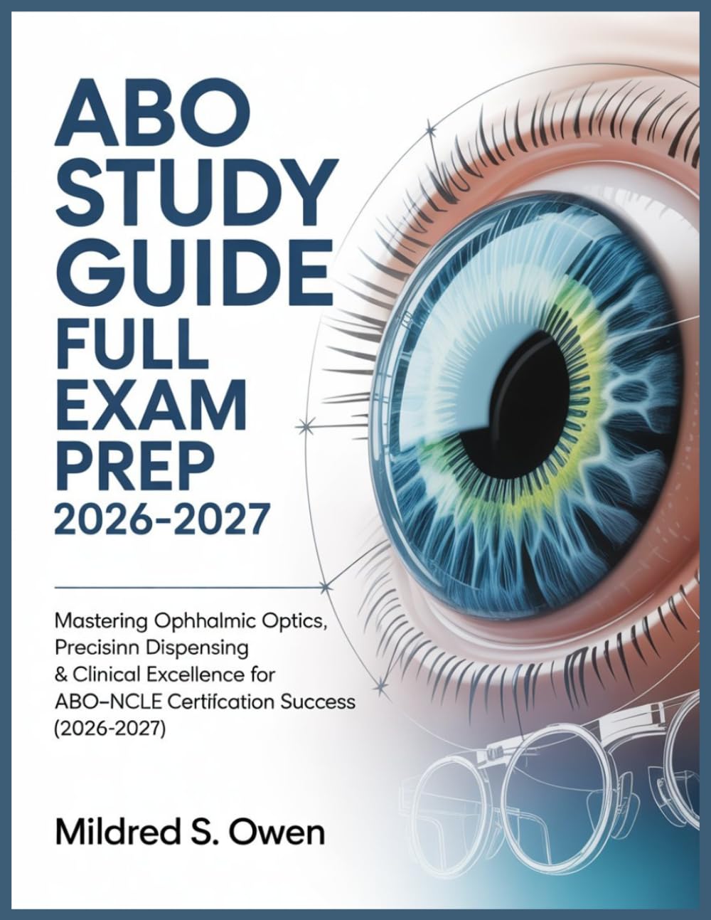 ABO Study Guide Full Exam Prep 2026-2027: Mastering Ophthalmic Optics, Precision Dispensing & Clinical Excellence for ABO-NCLE Certification Success (2026-2027)