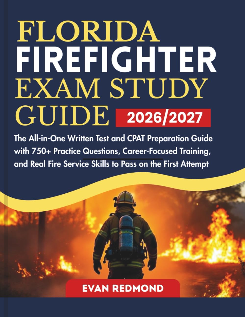 FLORIDA FIREFIGHTER EXAM STUDY GUIDE 2026/2027: The All-in-One Written Test and CPAT Preparation Guide with 750+ Practice Questions, Career-Focused ... Service Skills to Pass on the First Attempt