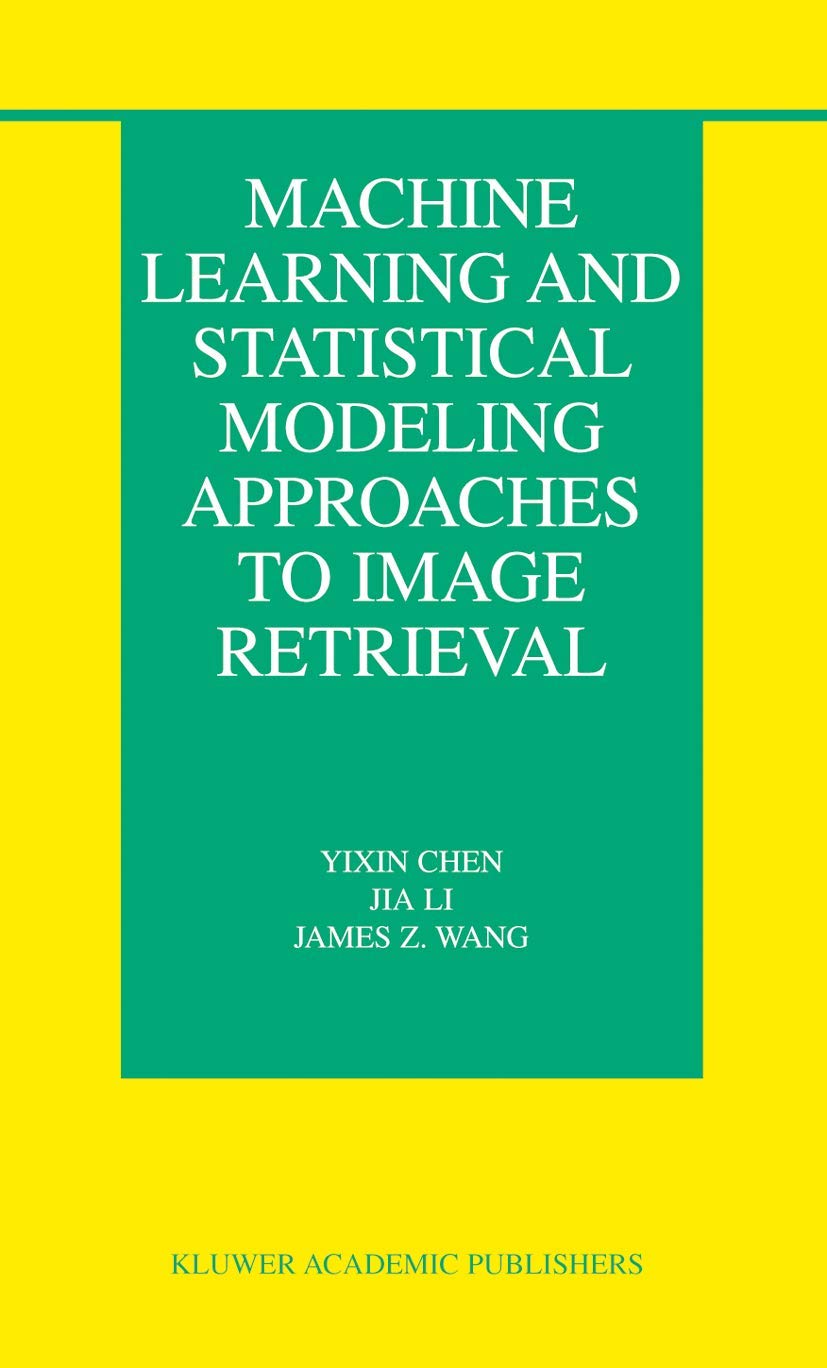 Machine Learning And Statistical Modeling Approaches To Image Retrieval