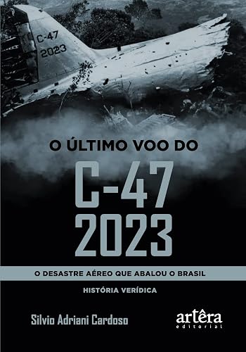 O ÚLTIMO VOO DO C-47 2023: O DESASTRE AÉREO QUE ABALOU O BRASIL