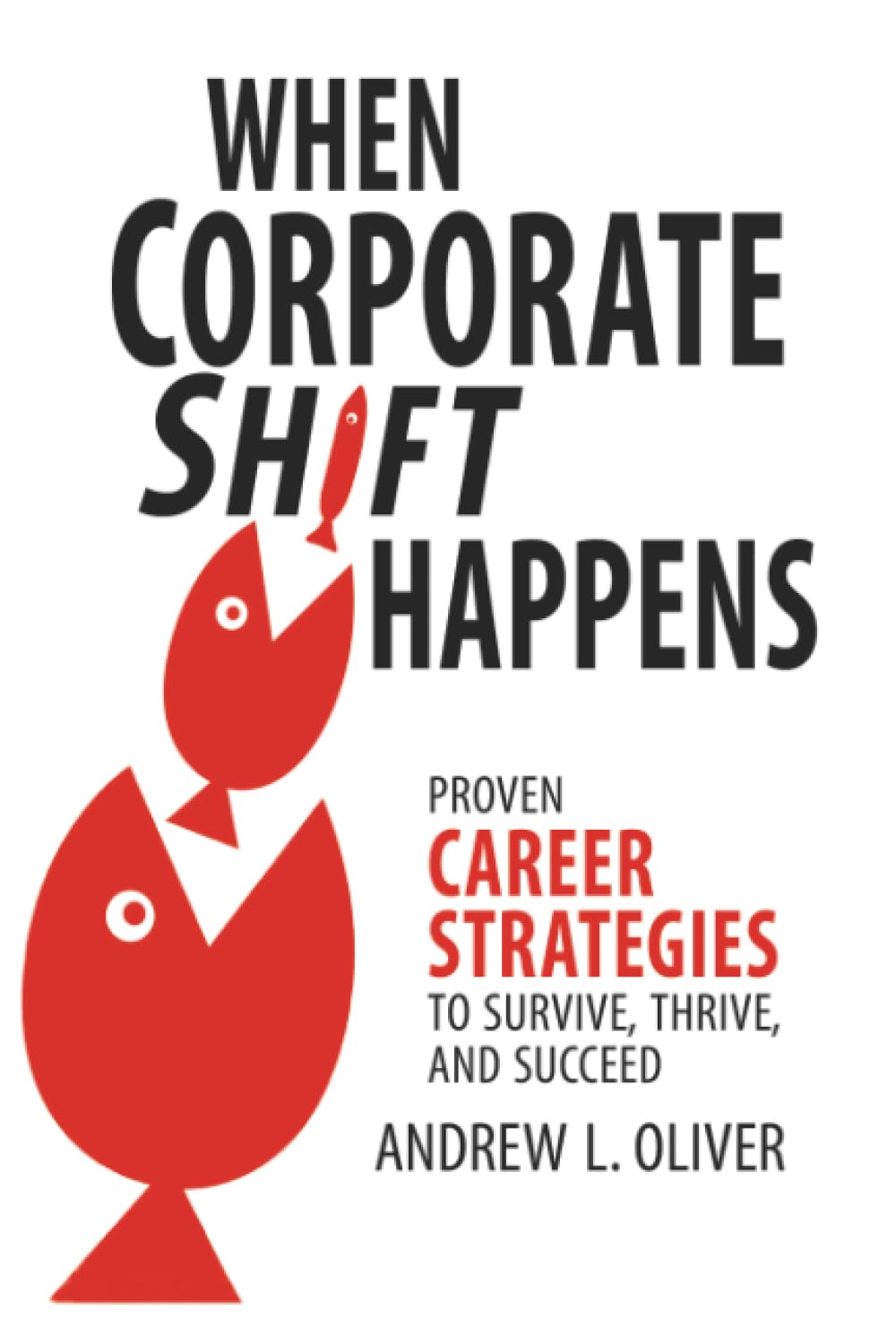 When Corporate Shift Happens: Proven Career Strategies to Survive, Thrive, and Succeed