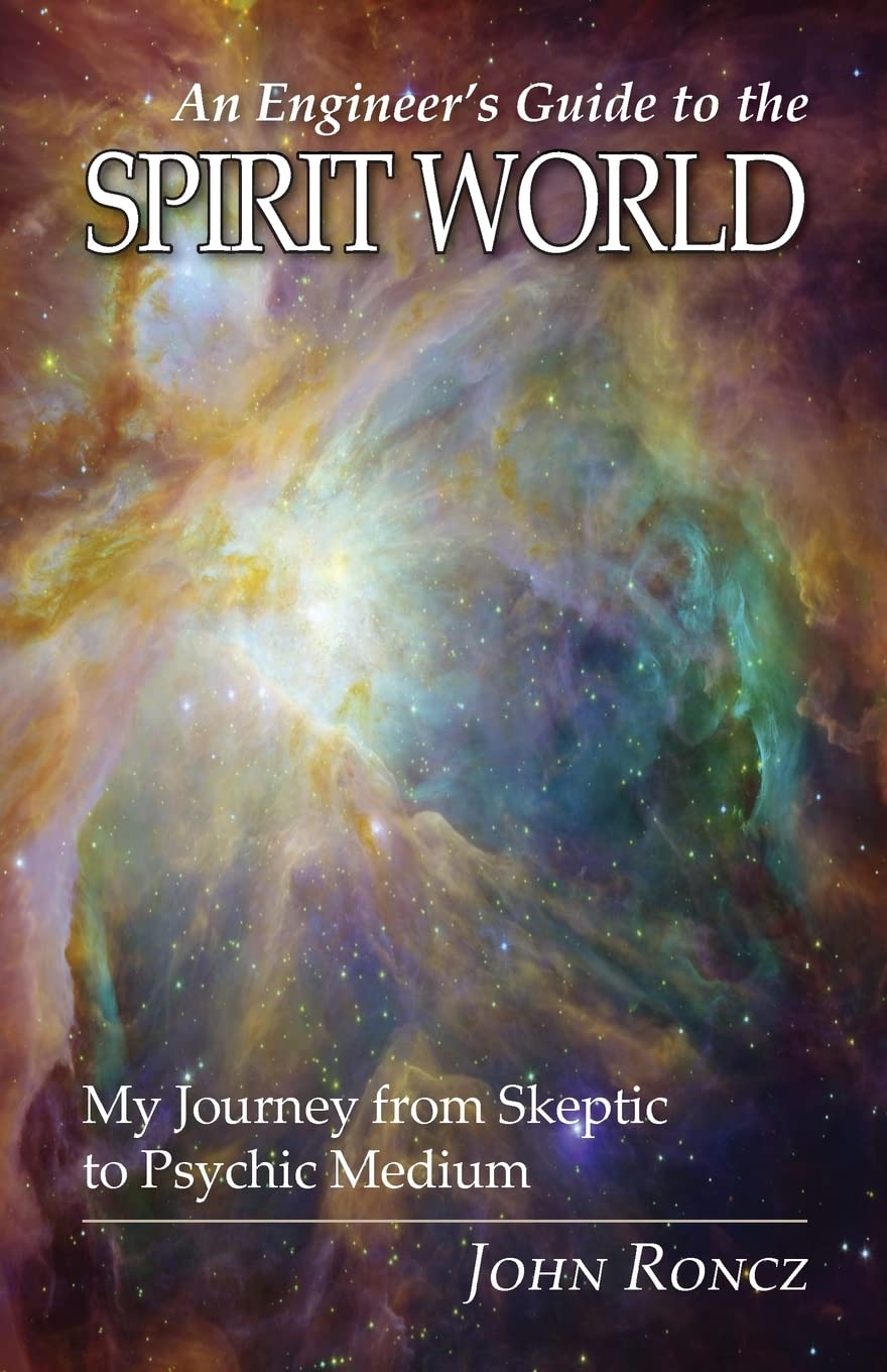An Engineer's Guide to the Spirit World: My Journey from Skeptic to Psychic Medium