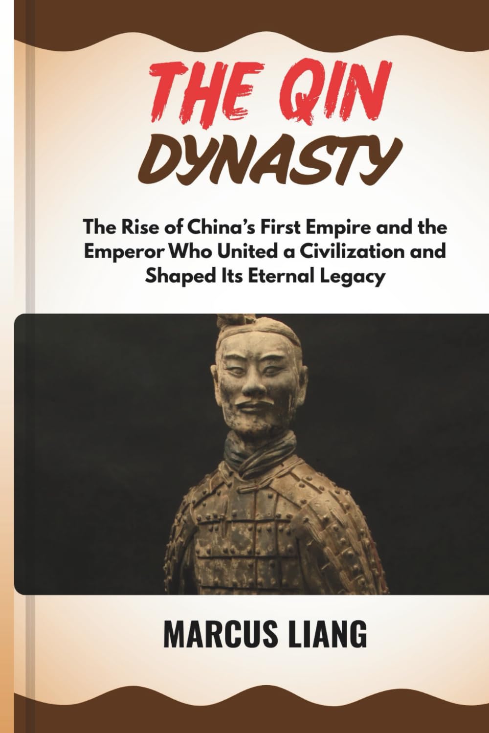THE QIN DYNASTY: The Rise of China’s First Empire and the Emperor Who United a Civilization and Shaped Its Eternal Legacy