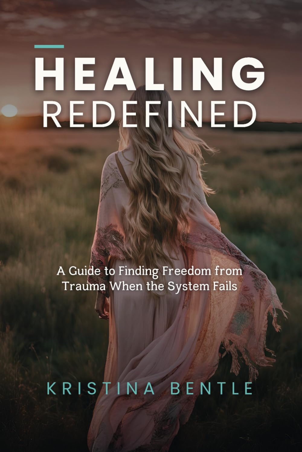 Healing Redefined: A Guide to Finding Freedom from Trauma When the System Fails