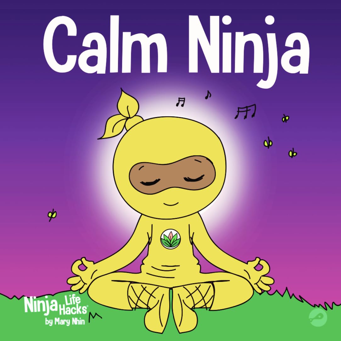 Calm Ninja: A Children’s Book About Calming Your Anxiety Featuring the Calm Ninja Yoga Flow (Ninja Life Hacks)