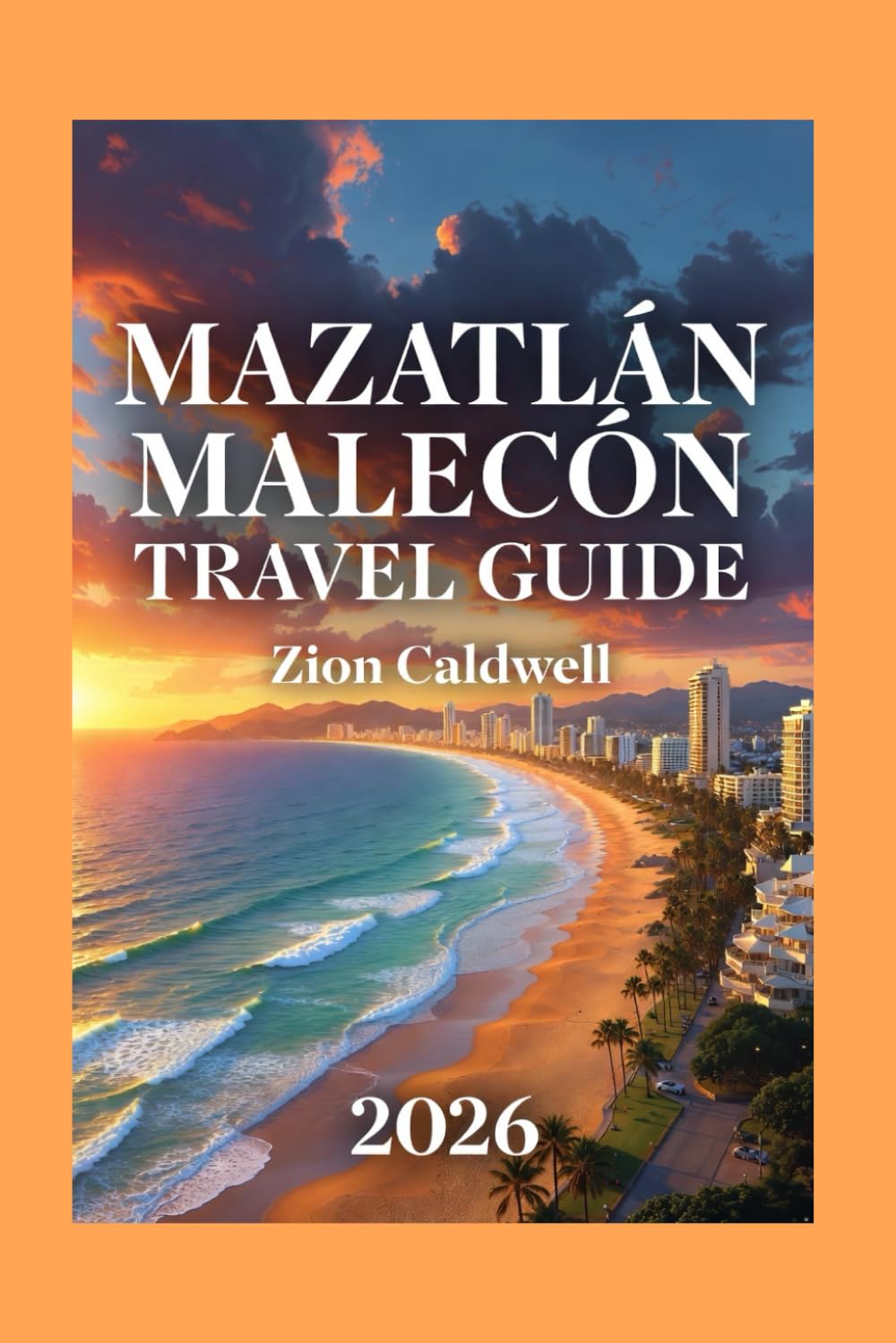 Mazatlán Malecón Travel Guide: Journey Through The Waves Of Sunset And Salt Air (World Tour)
