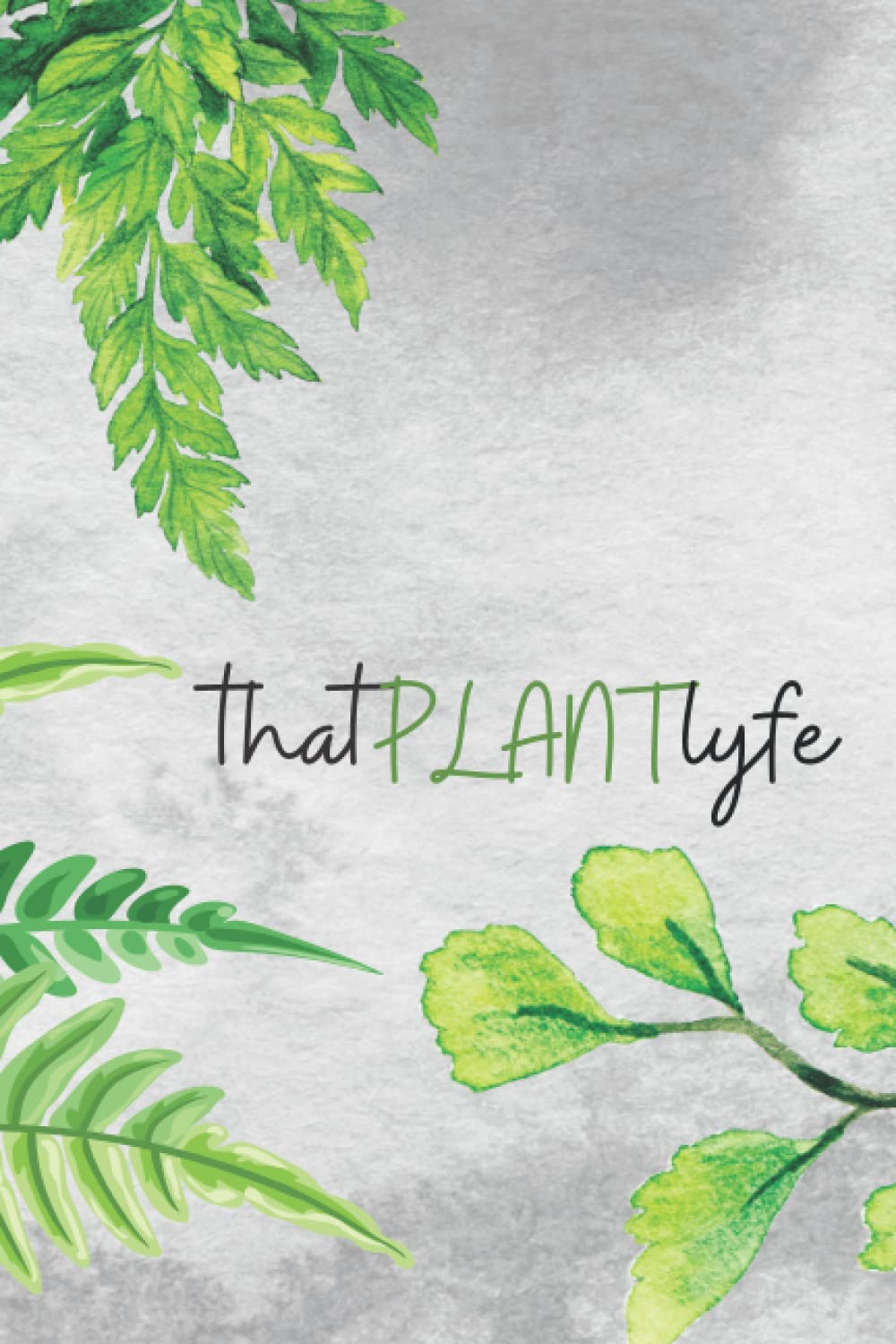 thatPLANTlyfe: House Plant Journal and Log Book Featuring Plant Inventory, Want List, Health/Watering/Fertilizing Tracker & Much More!