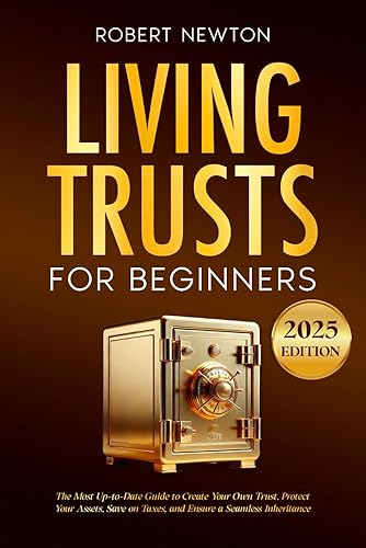 Living Trusts for Beginners: The Most Up-to-Date Guide to Create Your Own Trust, Protect Your Assets, Save on Taxes, and Ensure a Seamless Inheritance