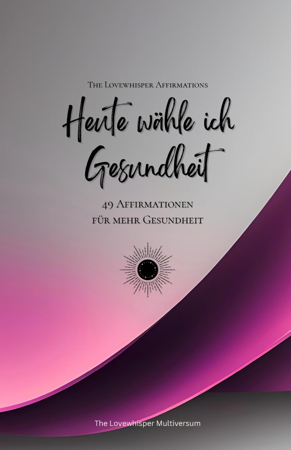 Heute wähle ich Gesundheit: 49 Affirmationen für mehr Gesundheit, Achtsamkeit, Wachstum, magenta (Leben in Achtsamkeit)