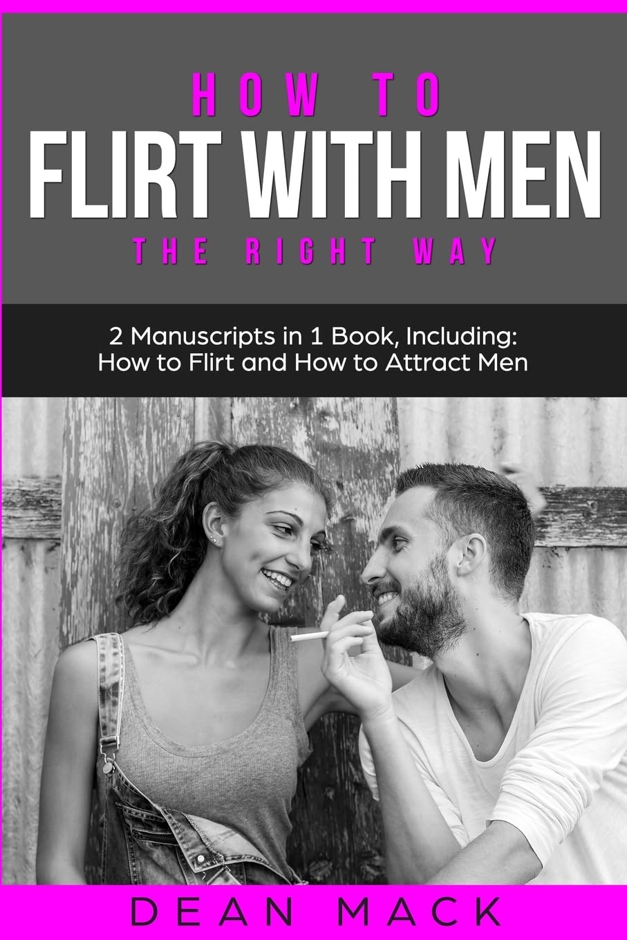 How to Flirt with Men: The Right Way - Bundle - The Only 2 Books You Need to Master Flirting with Men, Attracting Men and Seducing a Man Today: 13 (Social Skills)