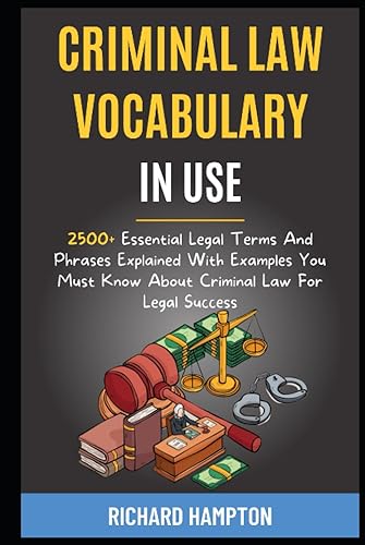 Criminal Law Vocabulary In Use: 2500+ Essential Legal Terms And Phrases Explained With Examples You Must Know About Criminal Law For Legal Success.