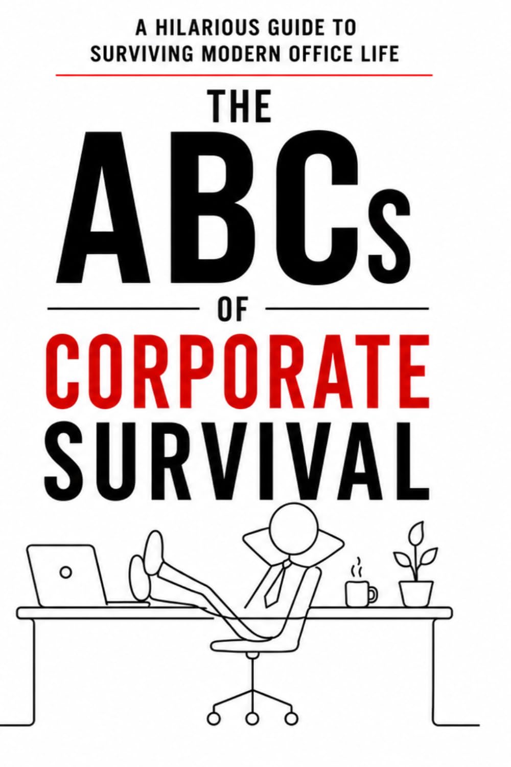 The ABCs of Corporate Survival: A Hilarious Guide to Surviving Modern Office Life