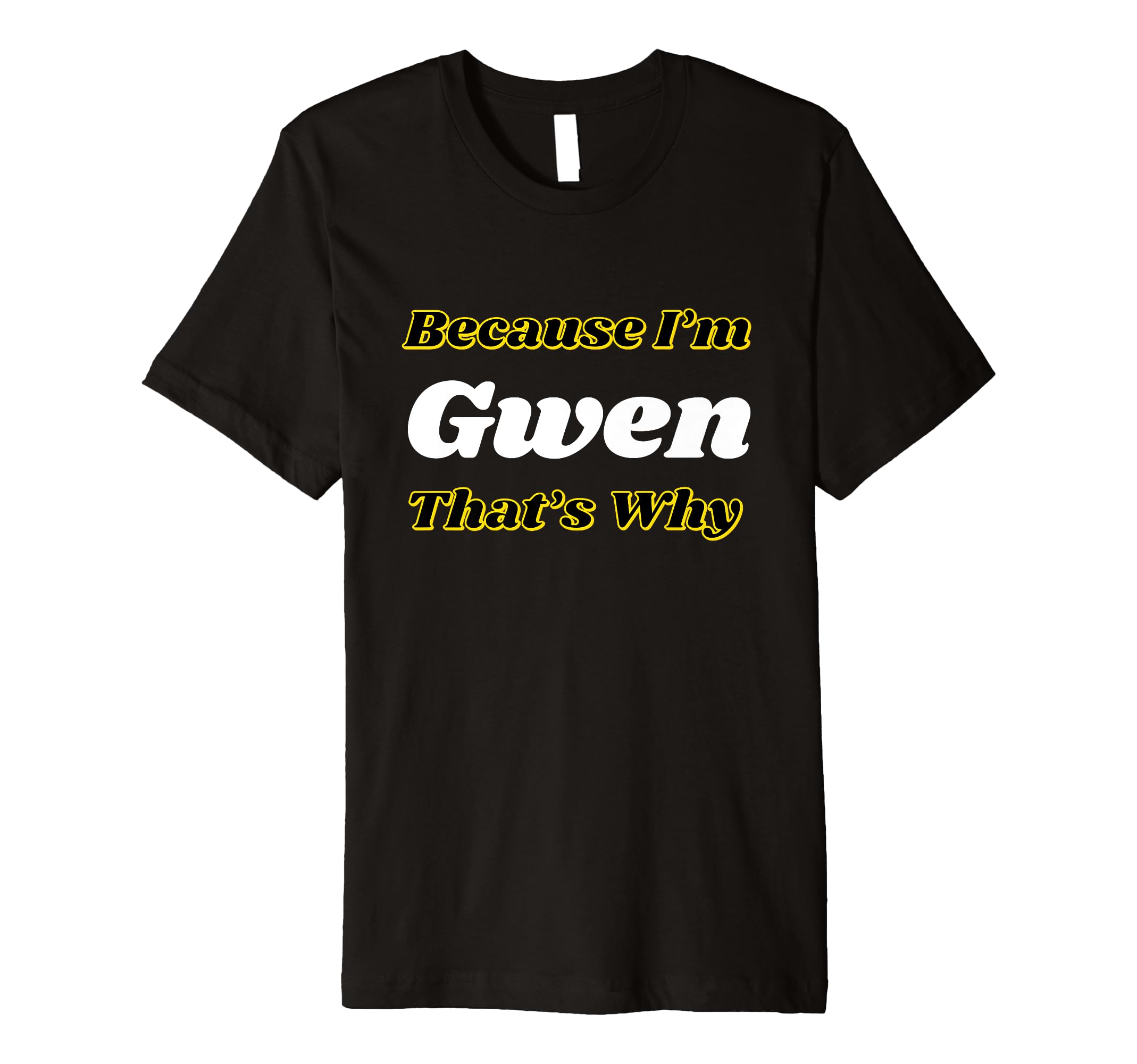 Because I'm Gwen That's Why Personalized Name Funny Premium T-Shirt