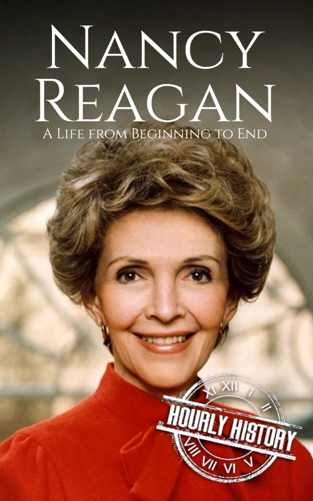 Nancy Reagan: A Life from Beginning to End (First Ladies of the United States)