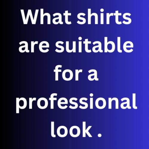 What shirts are suitable for a professional look .