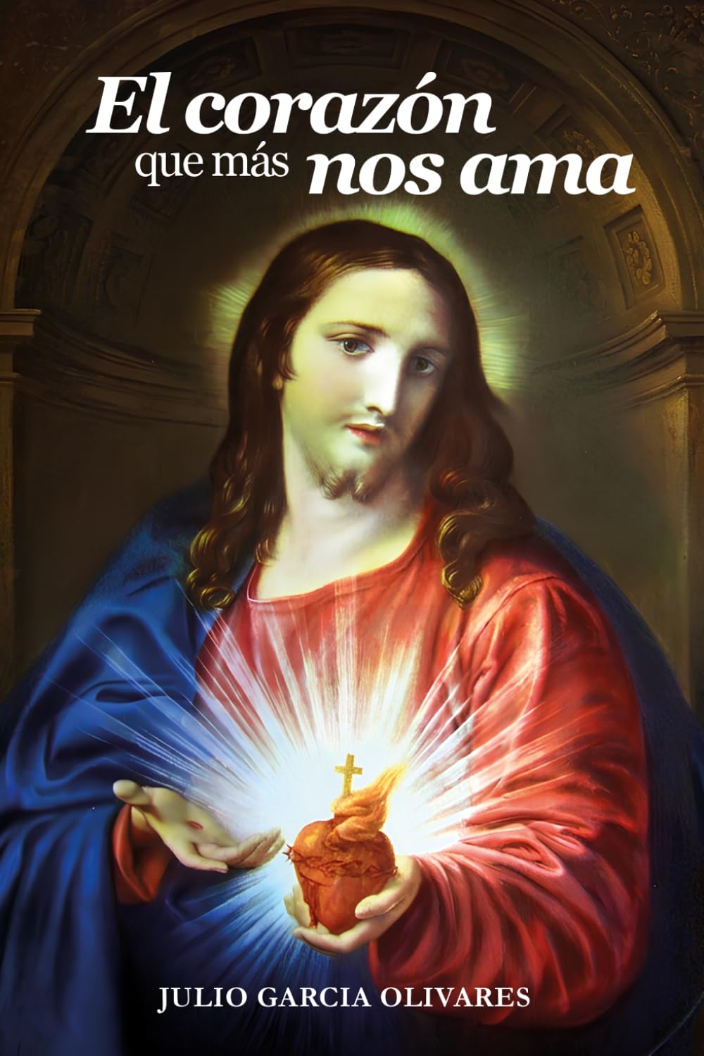 EL CORAZÓN QUE MÁS NOS AMA: Descubriendo la riqueza bíblica, histórica y espiritual de la devoción al Sagrado Corazón de Jesús
