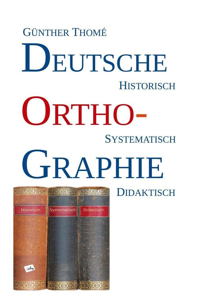 Deutsche Orthographie: historisch - systematisch - didaktisch