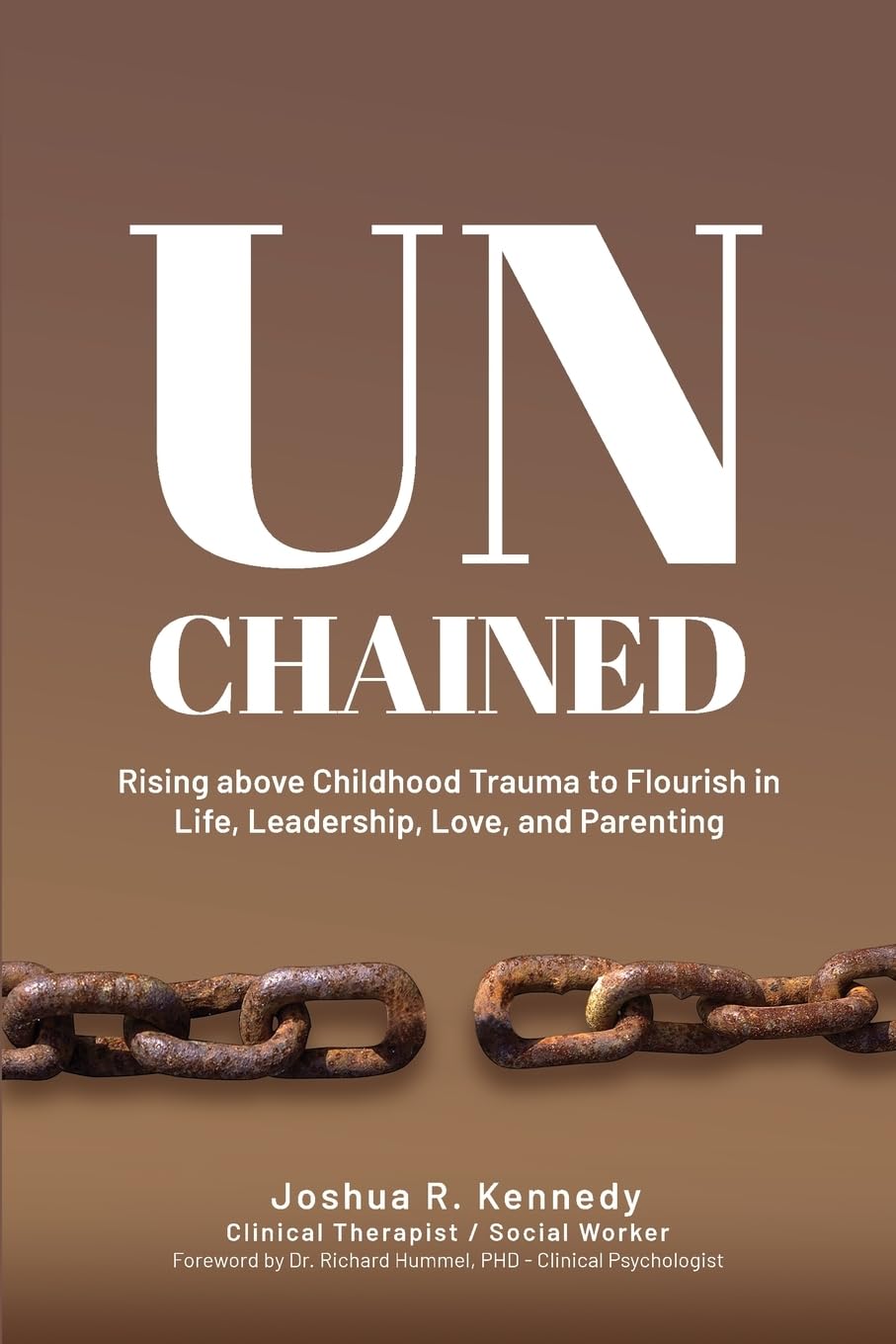 UNCHAINED: RISING ABOVE CHILDHOOD TRAUMA TO FLOURISH IN LIFE, LEADERSHIP, LOVE AND PARENTING