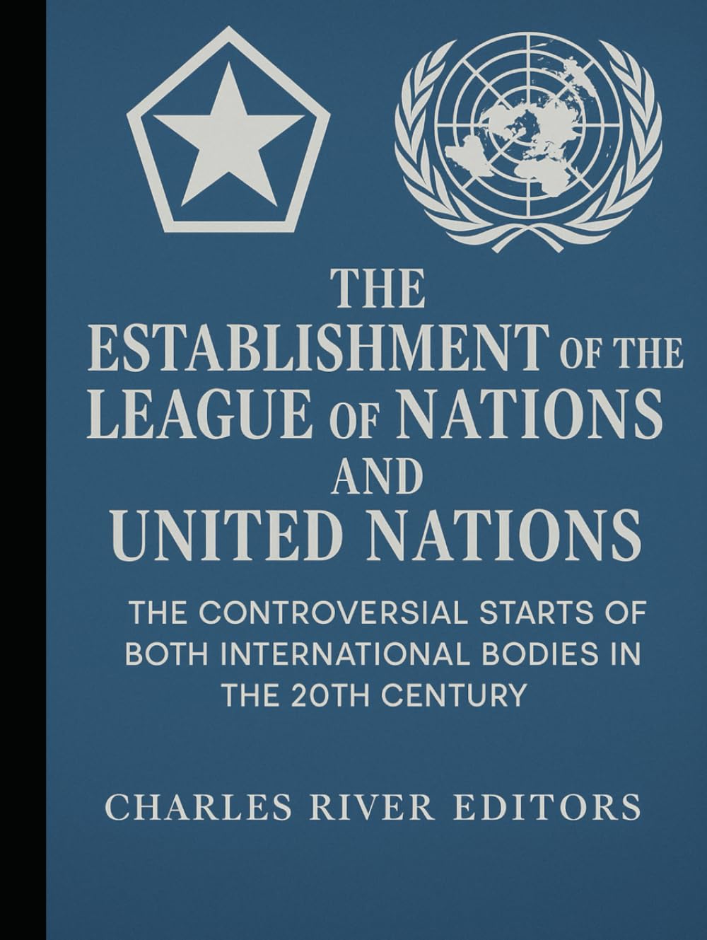 The Establishment of the League of Nations and United Nations: The Controversial Starts of Both International Bodies in the 20th Century