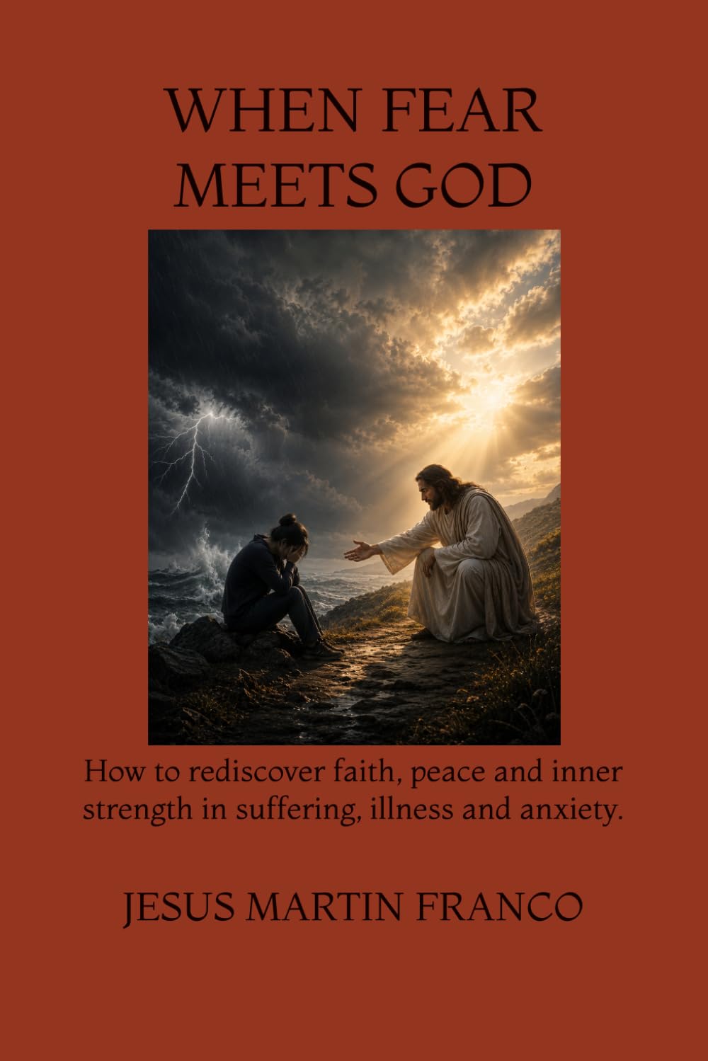 WHEN FEAR MEETS GOD: How to rediscover faith, peace and inner strength in suffering, illness and anxiety.