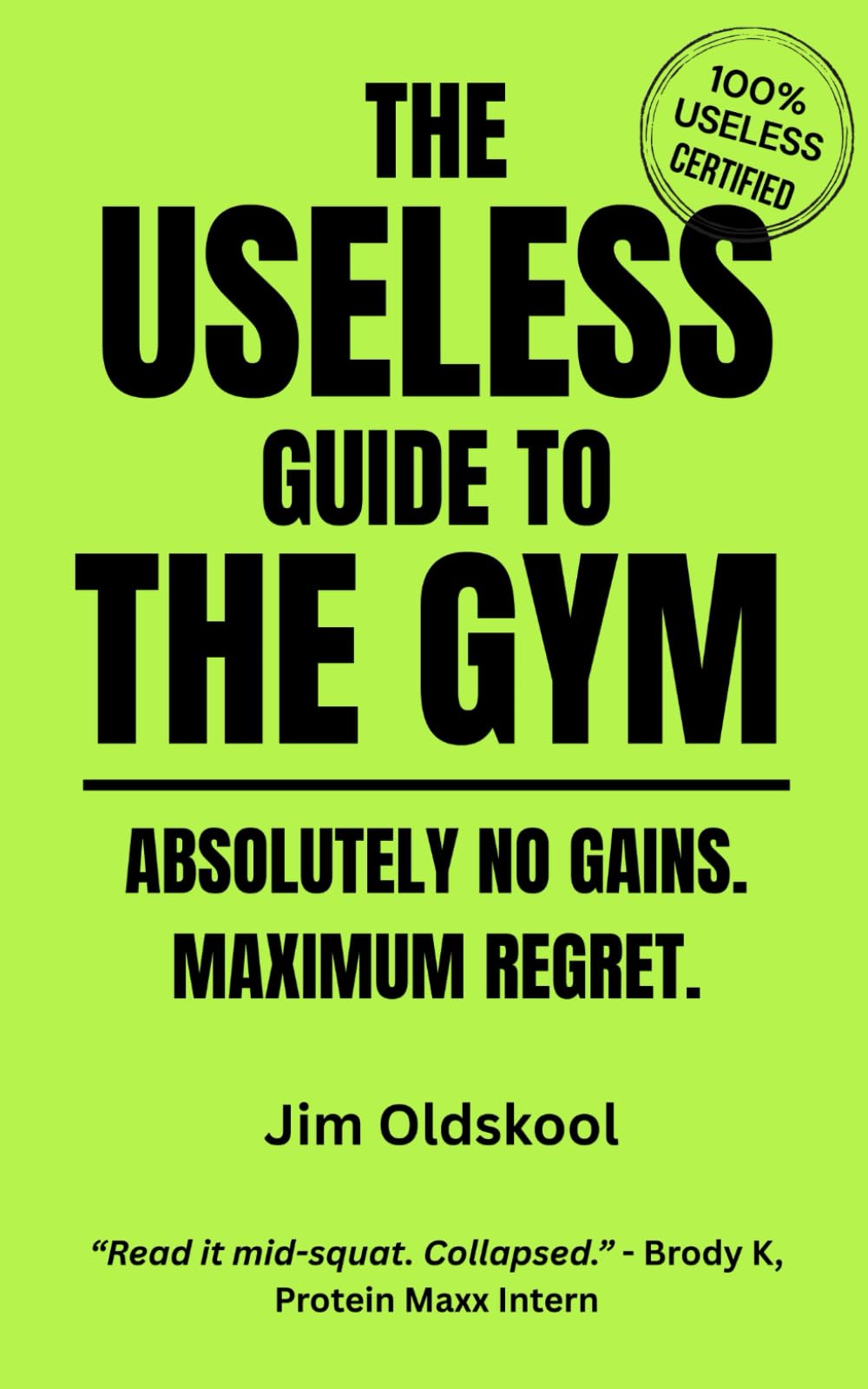 The Useless Guide to the Gym: Absolutely No Gains. Maximum Regret. (The Useless Guide Series: Absurd Advice for a World That Asked for None)