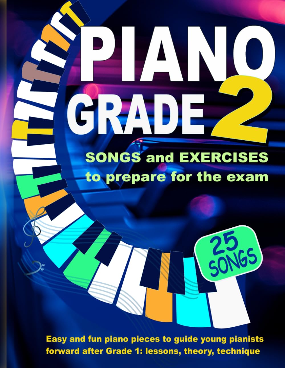 Piano Grade 2: Songs and Exercises to prepare for the exam: Easy and fun piano pieces to guide young pianists forwards after Grade 1 - lessons, theory, technique