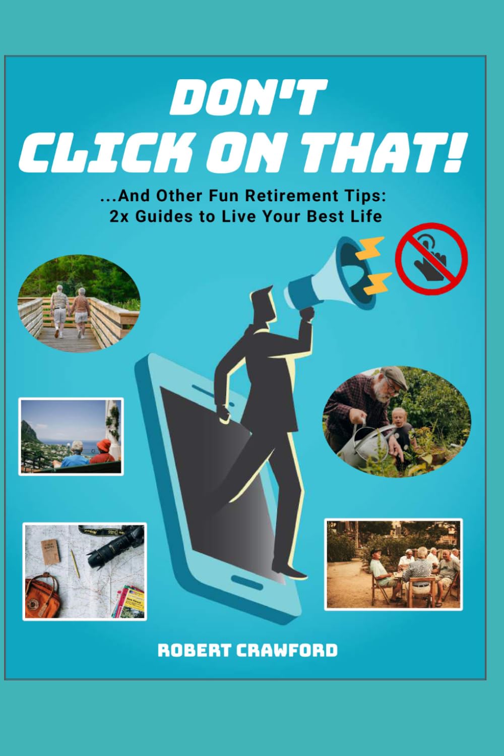 Don't Click On That!: ...And Other Fun Retirement Tips - 2x Guides to Live Your Best Life (Internet Guides for Seniors)