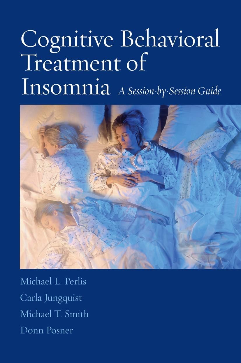 Cognitive Behavioral Treatment of Insomnia: A Session-by-Session Guide 2005th Edition