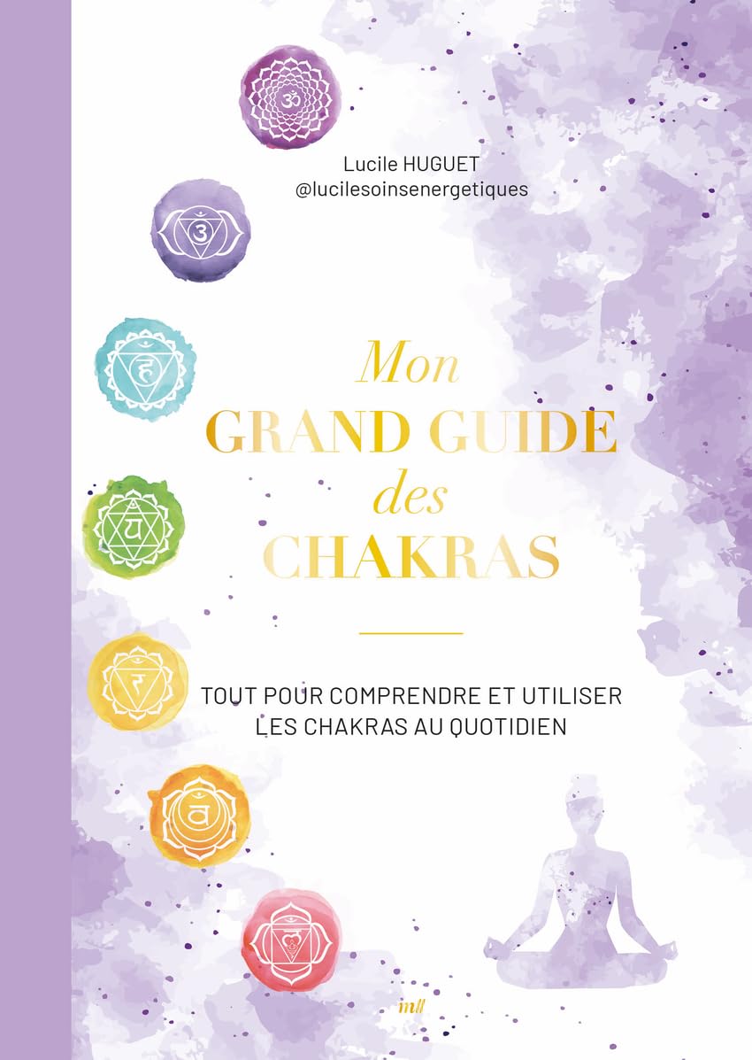 Mon grand guide des chakras: Tout pour comprendre et utiliser les chakras au quotidien