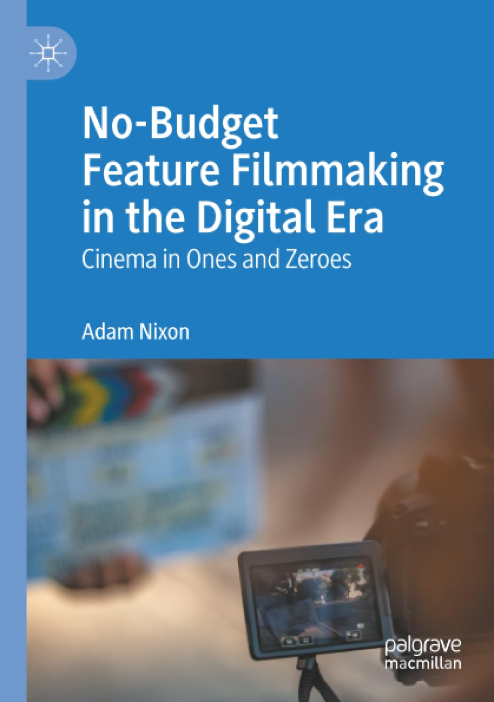 No-Budget Feature Filmmaking in the Digital Era: Cinema in Ones and Zeroes