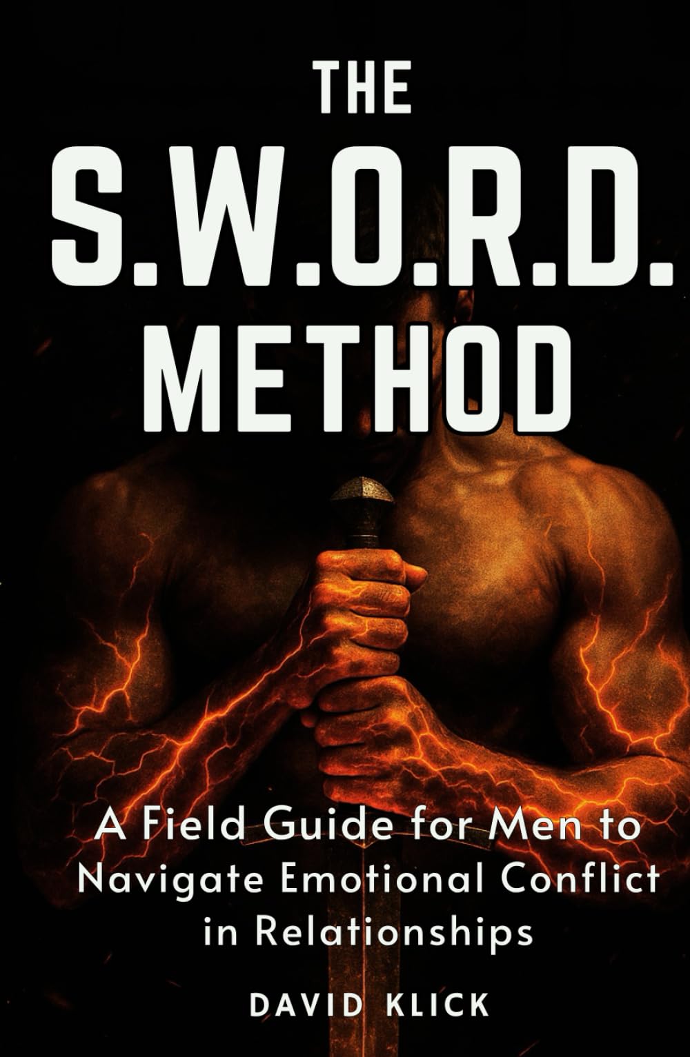 The S.W.O.R.D. Method: A Field Guide for Men to Navigate Emotional Conflict in Relationships