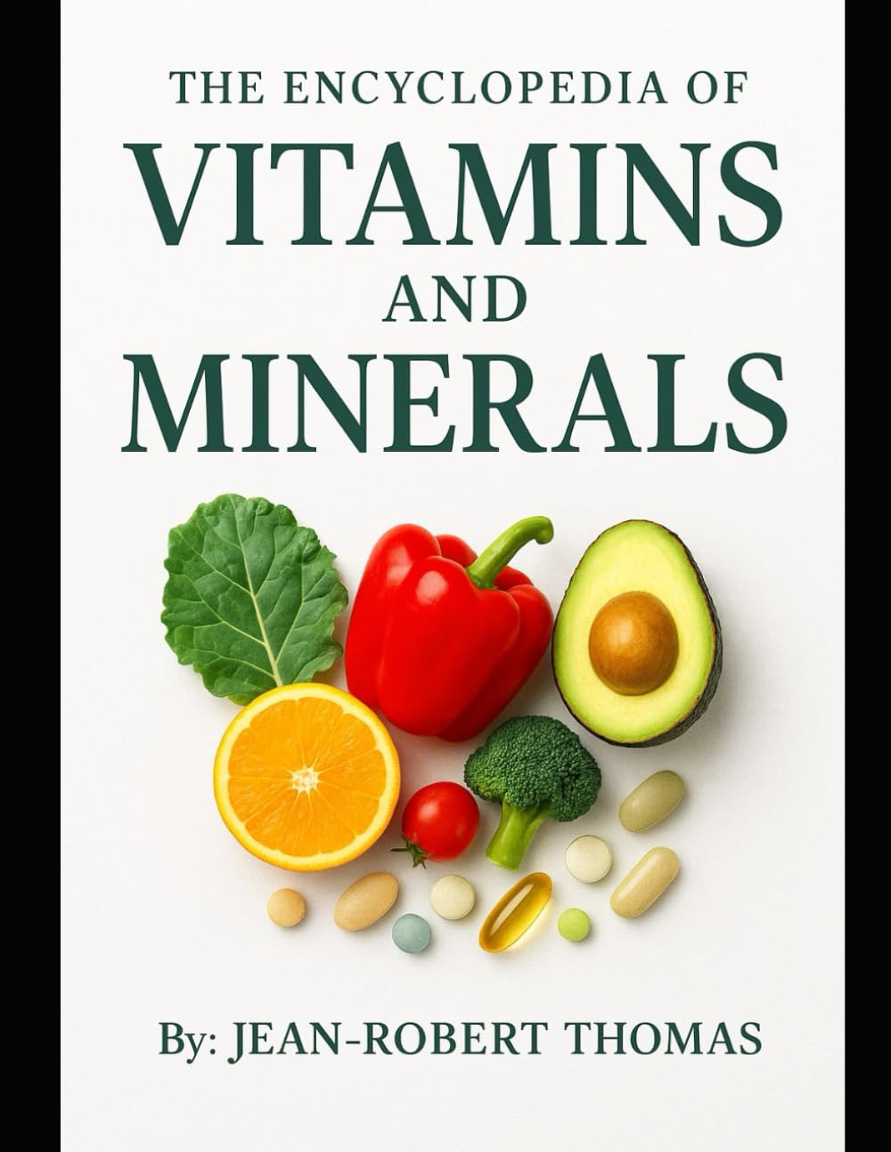 The Encyclopedia of Vitamins and Minerals: They’re Needed, and Where to Get Them from, Naturally