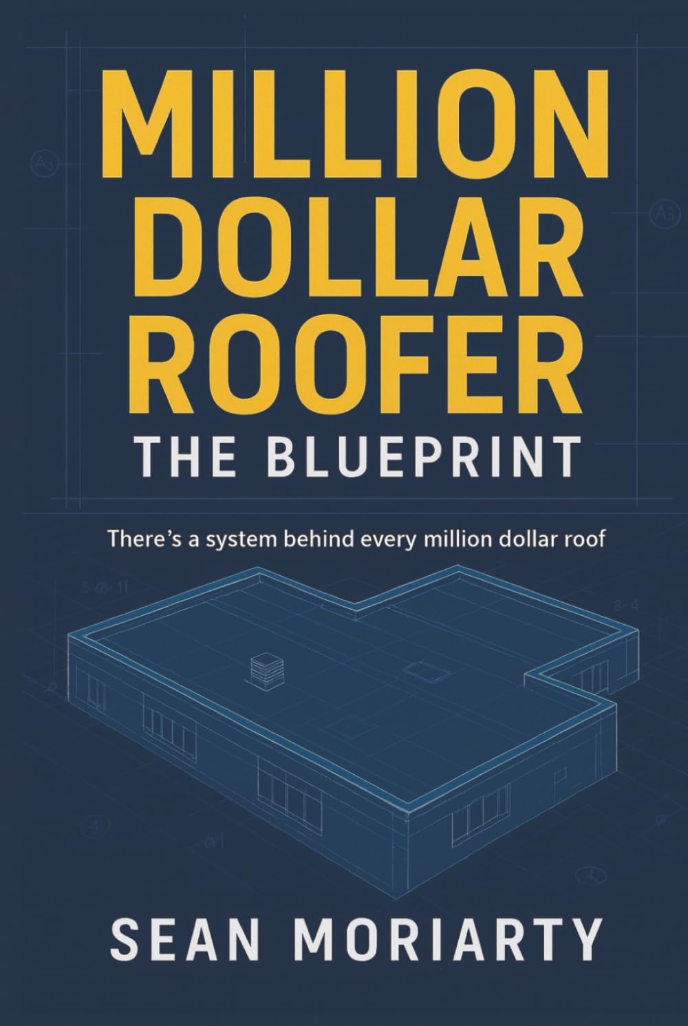 Million Dollar Roofer: The Blueprint: There is a System Behind Every Million Dollar Roof