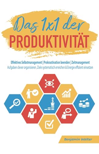 Das 1x1 der Produktivität: Effektives Selbstmanagement | Prokrastination beenden | Zeitmanagement - Aufgaben clever organisieren, Ziele systematisch erreichen &amp; Energie effizient einsetzen