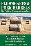 Plowshares & Pork Barrels: The Political Economy of Agriculture (Independent Studies in Political Economy)