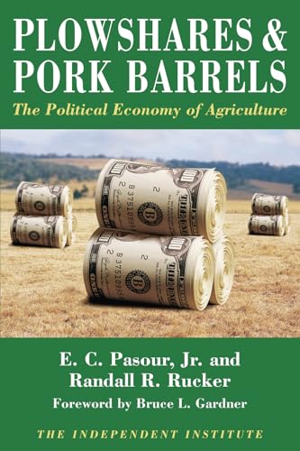 Plowshares & Pork Barrels: The Political Economy of Agriculture (Independent Studies in Political Economy)