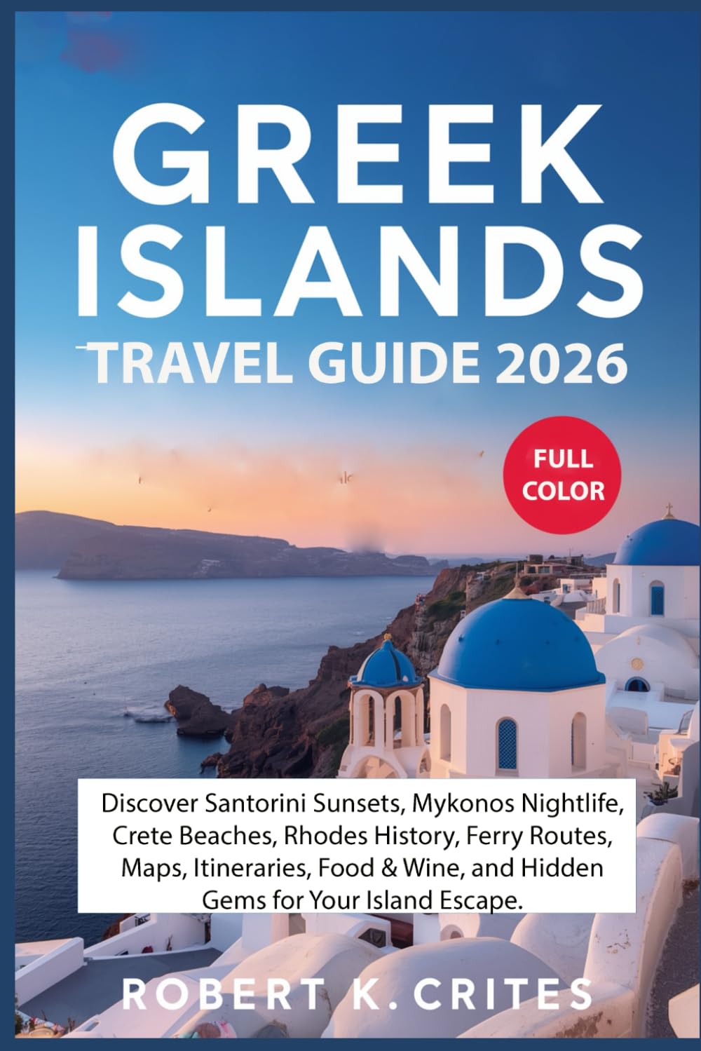 Greek Islands Travel Guide 2026: Discover Santorini Sunsets, Mykonos Nightlife, Crete Beaches, Rhodes History, Ferry Routes, Maps, Itineraries, Food & ... for Your Island Escape (EasyTravel Guides)