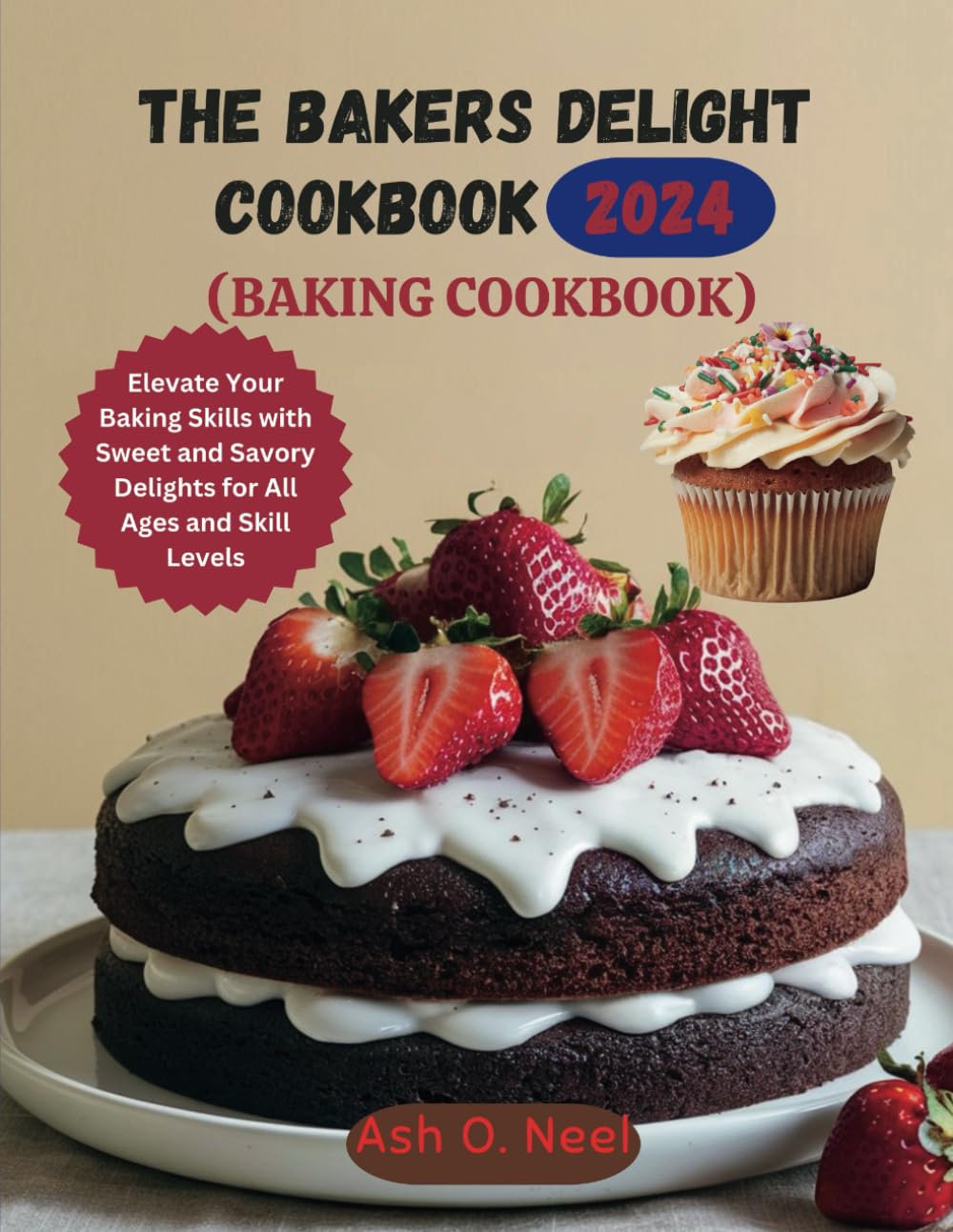 THE BAKERS DELIGHT COOKBOOK (BAKING COOKBOOK): Elevate Your Baking Skills with Sweet and Savory Delights for All Ages and Skill Levels