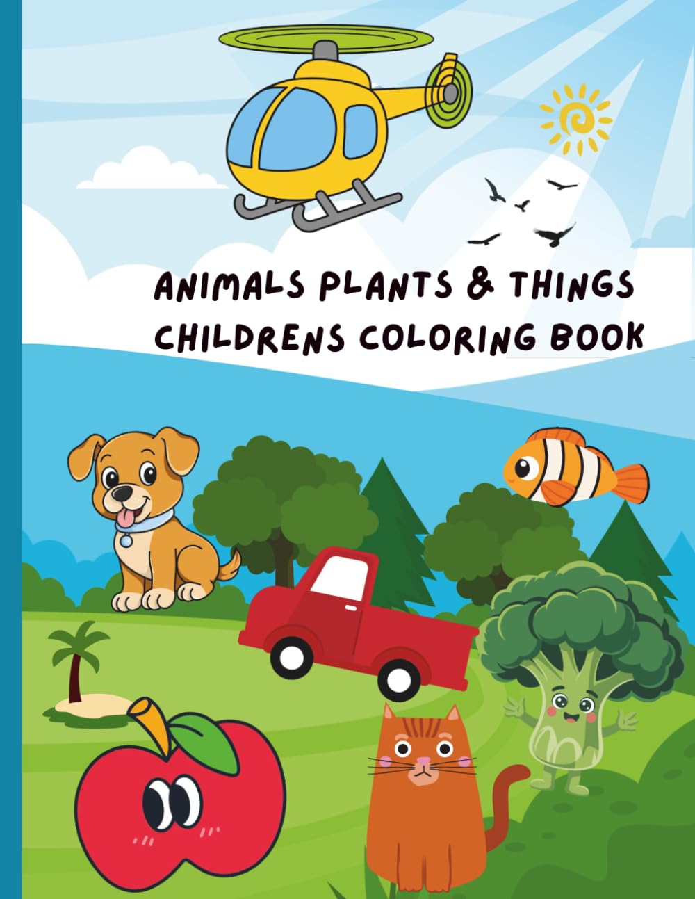 Animals plants & things coloring book: cute animals ,fun vehicles, happy plants &everyday things easy coloring pages for toddlers & young children